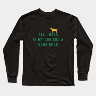 All I need is my dog and a books Long Sleeve T-Shirt